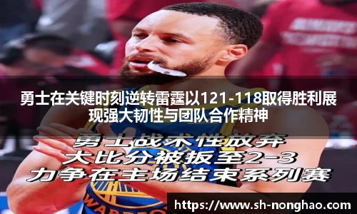 勇士在关键时刻逆转雷霆以121-118取得胜利展现强大韧性与团队合作精神